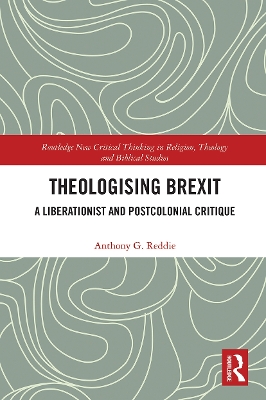 Theologising Brexit: A Liberationist and Postcolonial Critique by Anthony G. Reddie