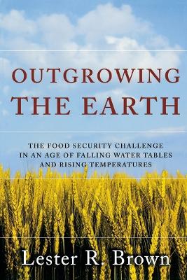 Outgrowing the Earth by Lester R. Brown