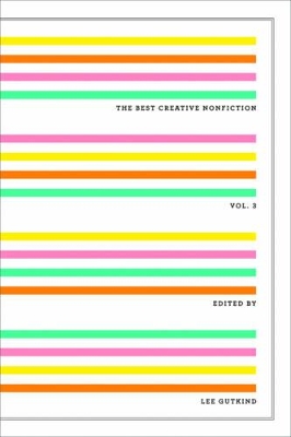 The Best Creative Nonfiction by Lee Gutkind
