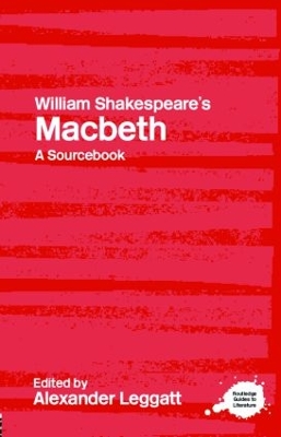 William Shakespeare's Macbeth: A Routledge Study Guide and Sourcebook by Alexander Leggatt