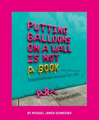 Putting Balloons on a Wall Is Not a Book: Inspirational Advice (and Non-Advice) for Life from @blcksmth book
