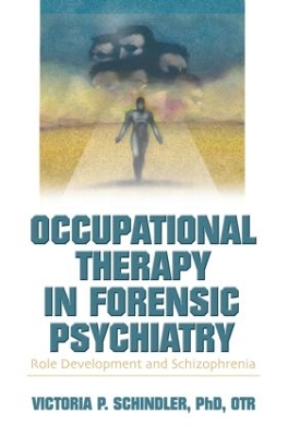 Occupational Therapy in Forensic Psychiatry by Victoria P Schindler