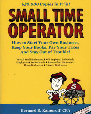 Small Time Operator: How to Start Your Own Business, Keep Your Books, Pay Your Taxes, and Stay Out of Trouble! by Bernard B. Kamoroff
