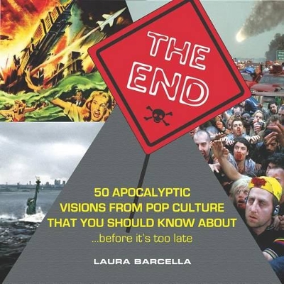 The End: 50 Apocalyptic Visions from Pop Culture That You Should Know About...Before It's Too Late book