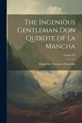 The Ingenious Gentleman Don Quixote of La Mancha; Volume IV book