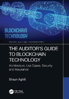 The Auditor’s Guide to Blockchain Technology: Architecture, Use Cases, Security and Assurance by Shaun Aghili