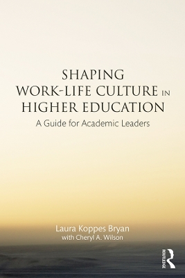 Shaping Work-Life Culture in Higher Education: A Guide for Academic Leaders by Laura Koppes Bryan