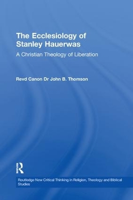 The Ecclesiology of Stanley Hauerwas: A Christian Theology of Liberation book