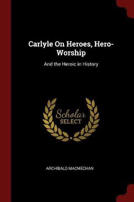 Carlyle on Heroes, Hero-Worship by Archibald Macmechan