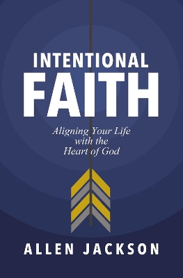 Intentional Faith: Aligning Your Life with the Heart of God book