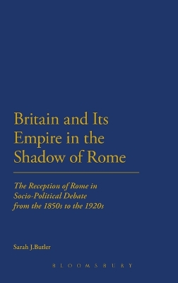 Britain and Its Empire in the Shadow of Rome by Dr Sarah J. Butler