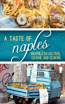 A Taste of Naples: Neapolitan Culture, Cuisine, and Cooking by Marlena Spieler