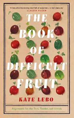 The Book of Difficult Fruit: Arguments for the Tart, Tender, and Unruly book