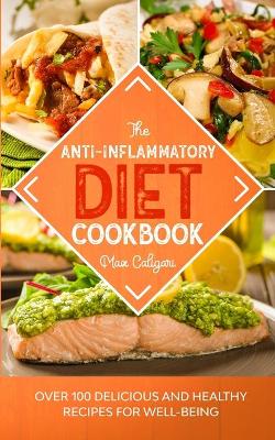 The Anti-Inflammatory Diet Cookbook: Over 100 Delicious and Healthy Recipes for Well-Being by Max Caligari