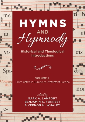 Hymns and Hymnody: Historical and Theological Introductions, Volume 2: From Catholic Europe to Protestant Europe by Mark A Lamport