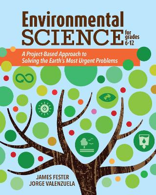 Environmental Science for Grades 6-12: A Project-Based Approach to Solving the Earth's Most Urgent Problems by Jorge Valenzuela