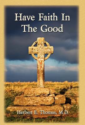 Have Faith in the Good by M D Herbert E Thomas