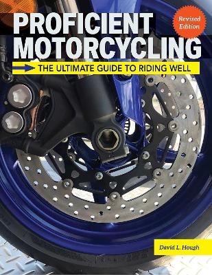 Proficient Motorcycling, 3rd Edition: The Ultimate Guide to Riding Well by David L. Hough