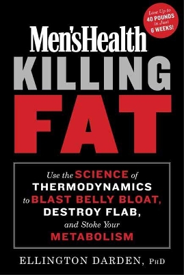Men's Health Killing Fat: Use the Science of Thermodynamics to Blast Belly Bloat, Destroy Flab, and Stoke Your Metabolism book
