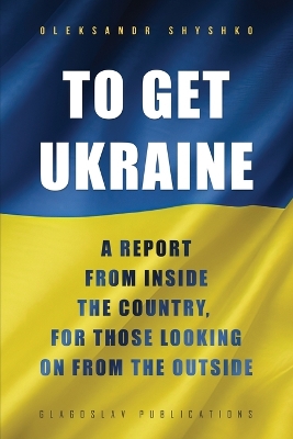 To Get Ukraine: A report from inside the country, for those looking on from the outside book