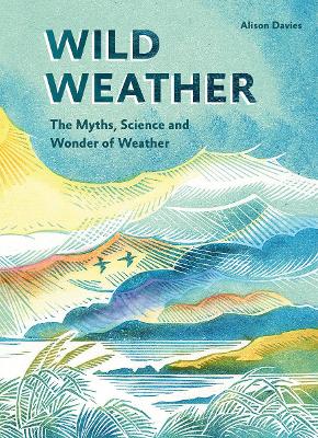 Wild Weather: The Myths, Science and Wonder of Weather book