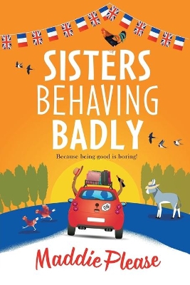 Sisters Behaving Badly: The laugh-out-loud, feel-good adventure from #1 bestselling author Maddie Please book