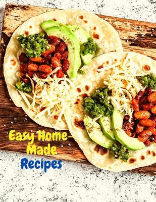 Easy Home-Made Recipes: A Must-Try Delicious and Quick-to-Make book