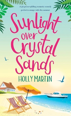 Sunlight over Crystal Sands: A gorgeous uplifting romantic comedy perfect to escape with this summer by Holly Martin