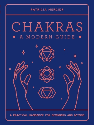 Chakras: A Modern Guide: A practical handbook for beginners & beyond book