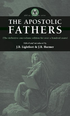 The Apostolic Fathers by J B Lightfoot