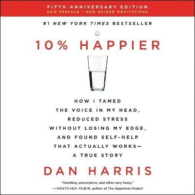 10% Happier: How I Tamed the Voice in My Head, Reduced Stress Without Losing My Edge, and Found Self-Help That Actually Works--A True Story book