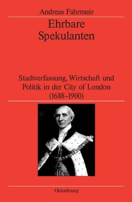 Ehrbare Spekulanten: Stadtverfassung, Wirtschaft Und Politik in Der City of London, 1688-1900 book