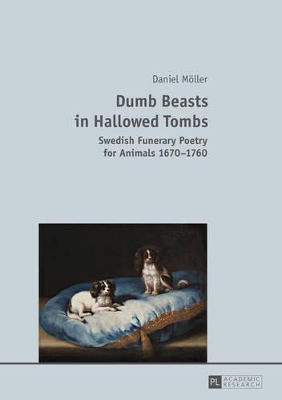 Dumb Beasts in Hallowed Tombs: Swedish Funerary Poetry for Animals 1670–1760 book