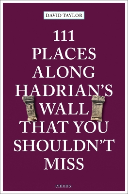 111 Places Along Hadrian's Wall That You Shouldn't Miss book