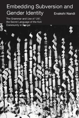 Embedding Subversion and Gender Identity – The Grammar and Use of ′Ulti′, the Secret Language of the Koti Community in Bengal book