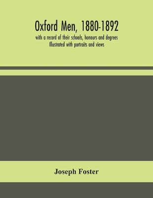Oxford men, 1880-1892, with a record of their schools, honours and degrees. Illustrated with portraits and views book
