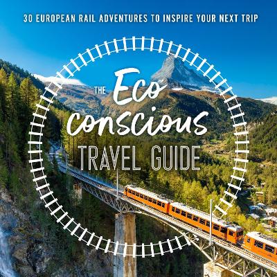 The Eco-Conscious Travel Guide: 30 European Rail Adventures to Inspire Your Next Trip book