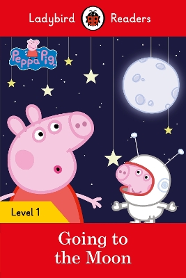 Ladybird Readers Level 1 - Peppa Pig - Peppa Pig Going to the Moon (ELT Graded Reader) by Ladybird