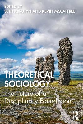 Theoretical Sociology: The Future of a Disciplinary Foundation by Seth Abrutyn
