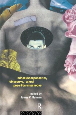 Shakespeare, Theory, and Performance by James C. Bulman