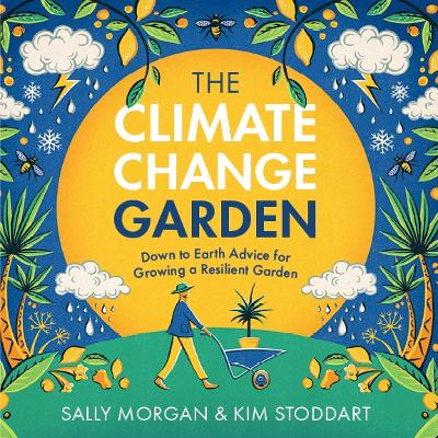 The Climate Change Garden, UPDATED EDITION: Down to Earth Advice for Growing a Resilient Garden by Sally Morgan