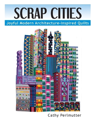 Scrap Cities: Joyful Modern Architecture-Inspired Quilts book