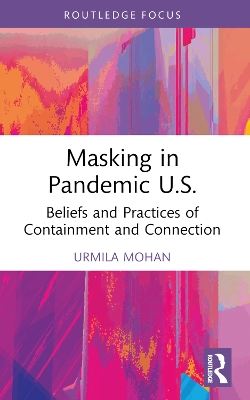 Masking in Pandemic U.S.: Beliefs and Practices of Containment and Connection by Urmila Mohan