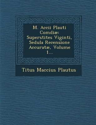 M. Accii Plauti Comdiae: Superstites Viginti, Sedula Recensione Accuratae, Volume 1... book