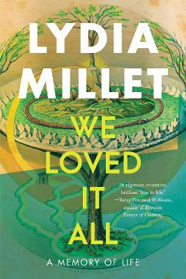 We Loved It All: A Memory of Life by Lydia Millet