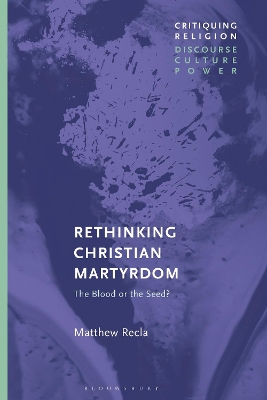Rethinking Christian Martyrdom: The Blood or the Seed? by Matthew Recla