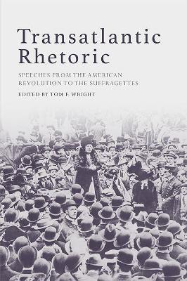 Transatlantic Rhetoric: Speeches from the American Revolution to the Suffragettes by Tom Wright