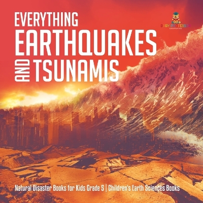 Everything Earthquakes and Tsunamis Natural Disaster Books for Kids Grade 5 Children's Earth Sciences Books by Baby Professor