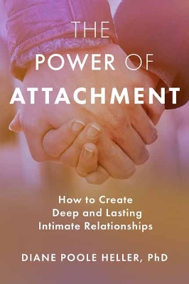 The Power of Attachment: How to Create Deep and Lasting Intimate Relationships book