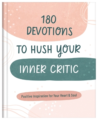 180 Devotions to Hush Your Inner Critic: Positive Inspiration for Your Heart & Soul book